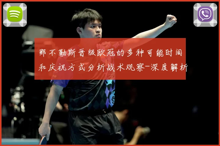 那不勒斯晋级欧冠的多种可能时间和庆祝方式分析战术观察-深度解析