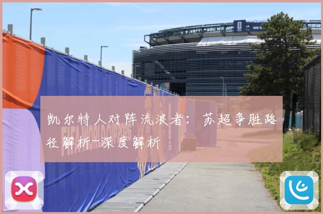 凯尔特人对阵流浪者：苏超争胜路径解析-深度解析
