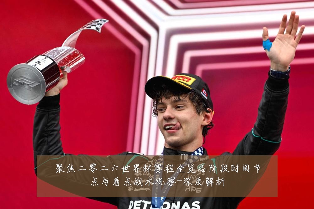 聚焦二零二六世界杯赛程全览各阶段时间节点与看点战术观察-深度解析