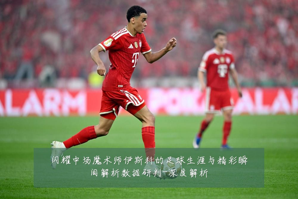 闪耀中场魔术师伊斯科的足球生涯与精彩瞬间解析数据研判-深度解析