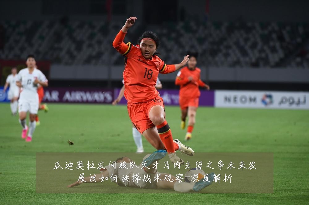 瓜迪奥拉发问狼队天才马内去留之争未来发展该如何抉择战术观察-深度解析